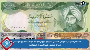 أسعار الدينار العراقي مقابل الدولار اليوم الجمعة والاستقرار الرسمي مع تحرك محدود في السوق الموازية